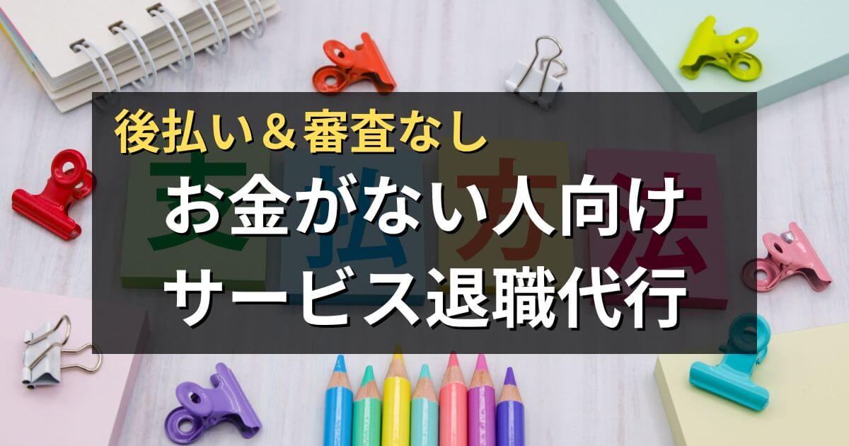 後払い可能な退職代行10選!審査なしでお金がない人向けのサービス