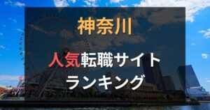 【神奈川】転職サイト・エージェントおすすめ人気ランキング20選
