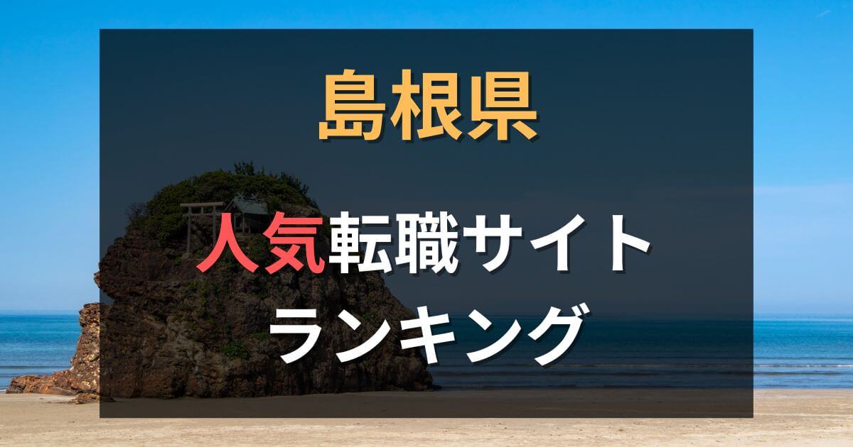 島根県の転職サイト・エージェントおすすめ10選【2025年最新】